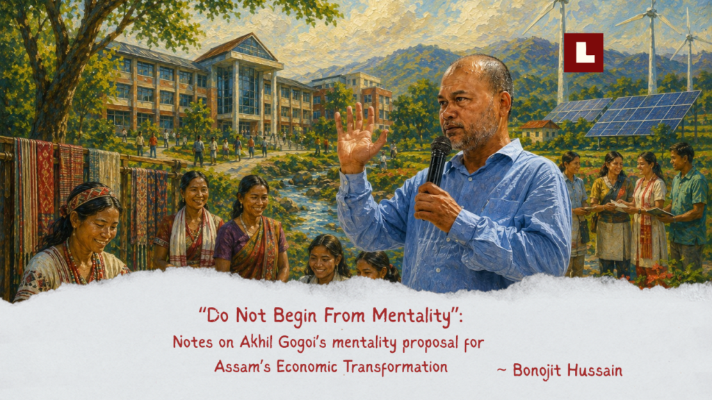 Do Not Begin From Mentality: Notes on Akhil Gogoi’s Proposal for Assam’s Economic Transformation 1 Akhil