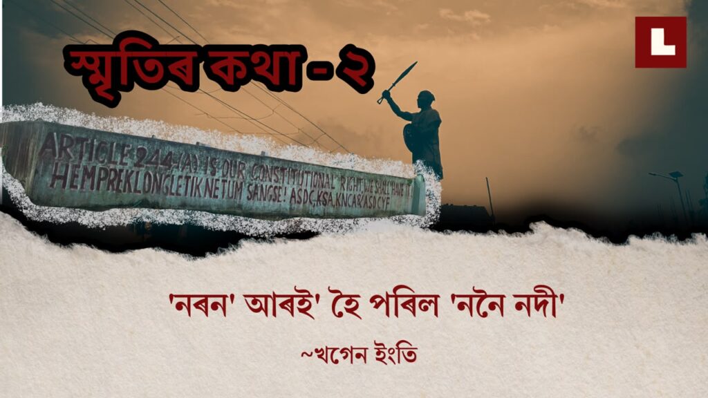 'নৰন' আৰই' হৈ পৰিল 'ননৈ নদী'~ স্মৃতিৰ কথা (২) 1 Reminisce khagen engti
